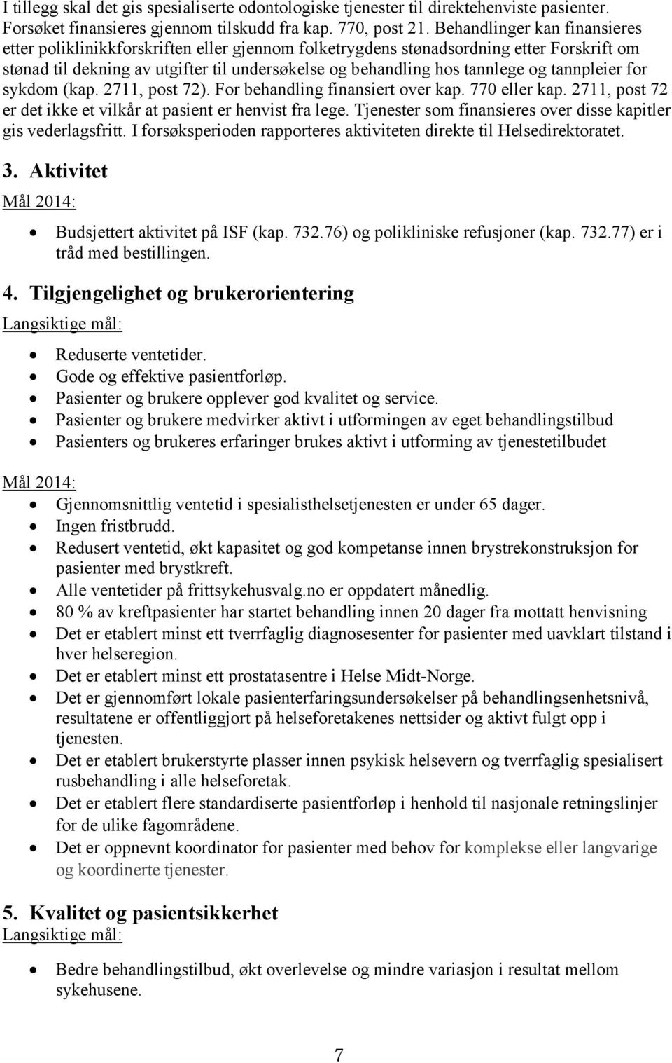 tannpleier for sykdom (kap. 2711, post 72). For behandling finansiert over kap. 770 eller kap. 2711, post 72 er det ikke et vilkår at pasient er henvist fra lege.