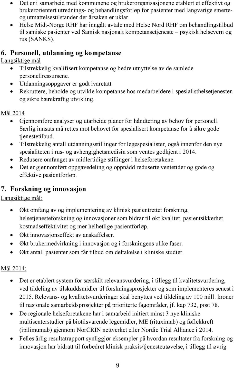 Personell, utdanning og kompetanse Langsiktige mål Tilstrekkelig kvalifisert kompetanse og bedre utnyttelse av de samlede personellressursene. Utdanningsoppgaver er godt ivaretatt.