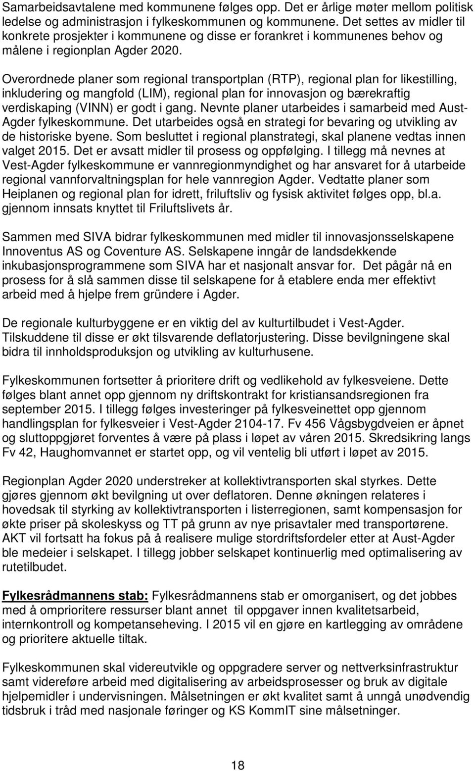 Overordnede planer som regional transportplan (RTP), regional plan for likestilling, inkludering og mangfold (LIM), regional plan for innovasjon og bærekraftig verdiskaping (VINN) er godt i gang.