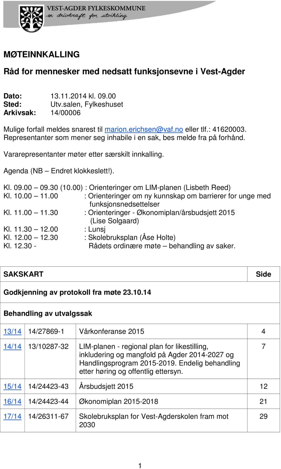 09.00 09.30 (10.00) : Orienteringer om LIM-planen (Lisbeth Reed) Kl. 10.00 11.00 : Orienteringer om ny kunnskap om barrierer for unge med funksjonsnedsettelser Kl. 11.00 11.30 : Orienteringer - Økonomiplan/årsbudsjett 2015 (Lise Solgaard) Kl.