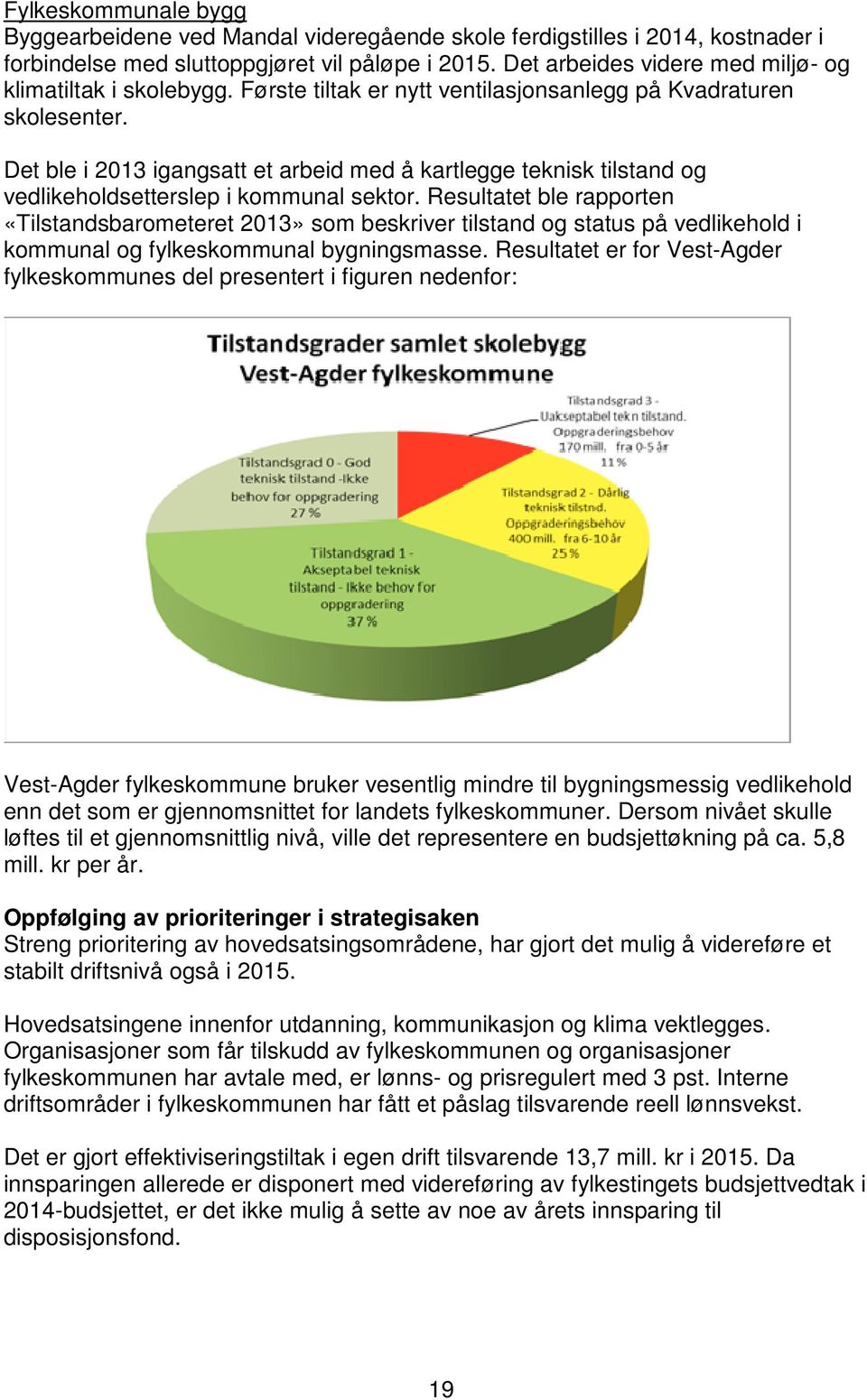 Det ble i 2013 igangsatt et arbeid med å kartlegge teknisk tilstand og vedlikeholdsetterslep i kommunal sektor.