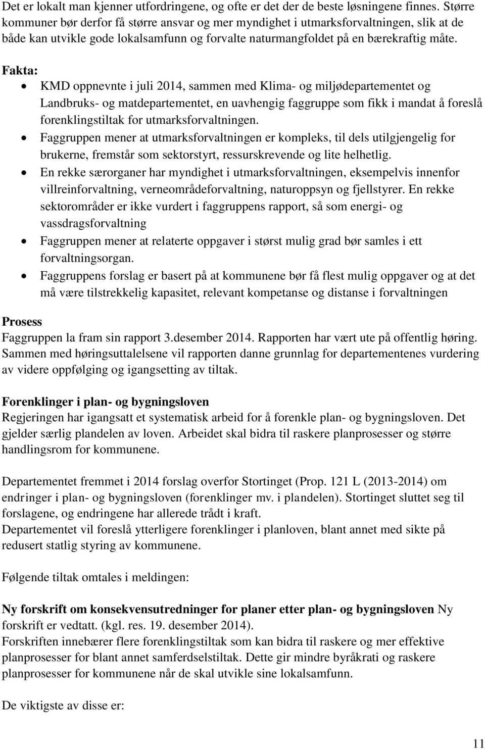 KMD oppnevnte i juli 2014, sammen med Klima- og miljødepartementet og Landbruks- og matdepartementet, en uavhengig faggruppe som fikk i mandat å foreslå forenklingstiltak for utmarksforvaltningen.