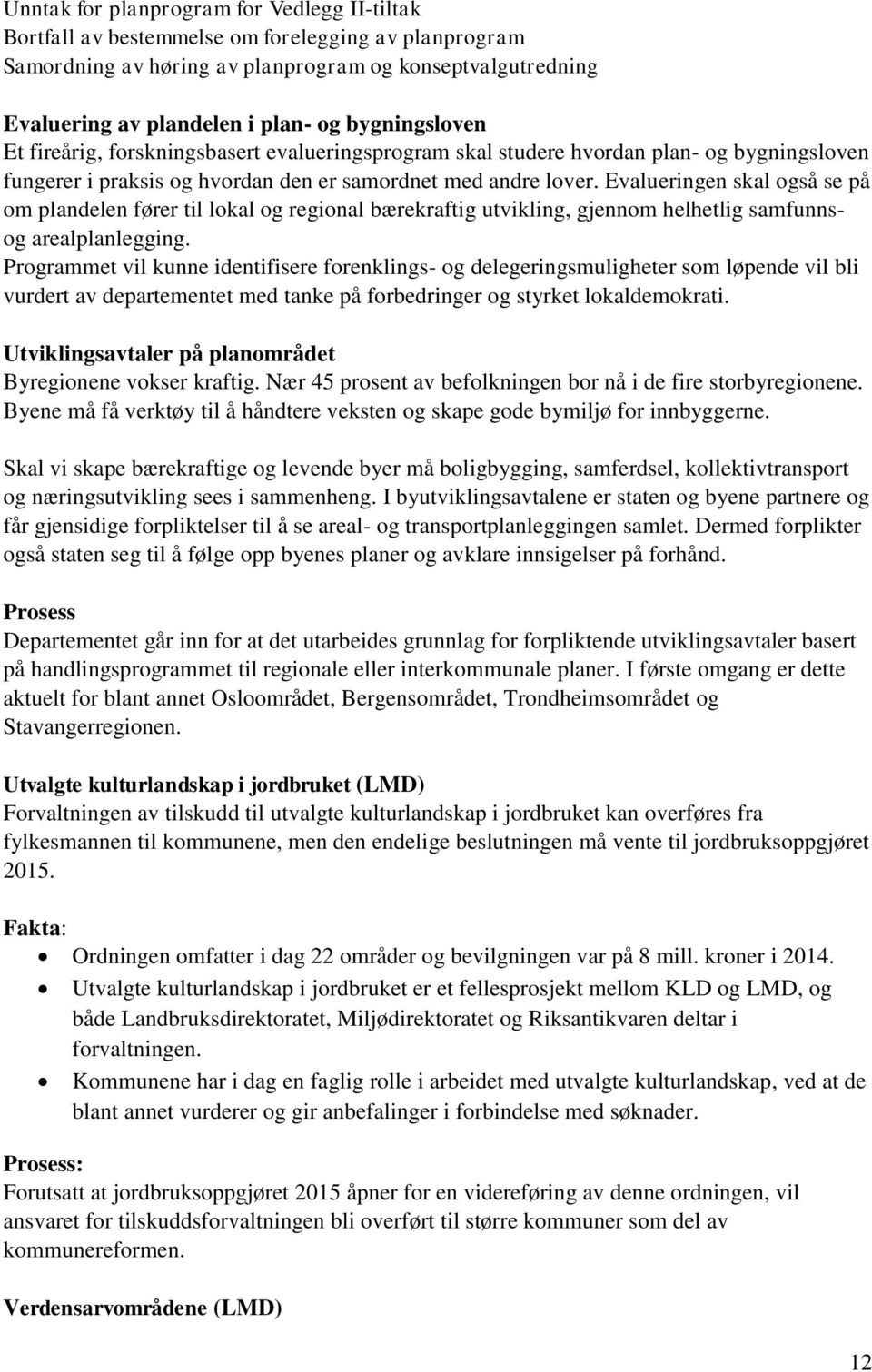 Evalueringen skal også se på om plandelen fører til lokal og regional bærekraftig utvikling, gjennom helhetlig samfunnsog arealplanlegging.