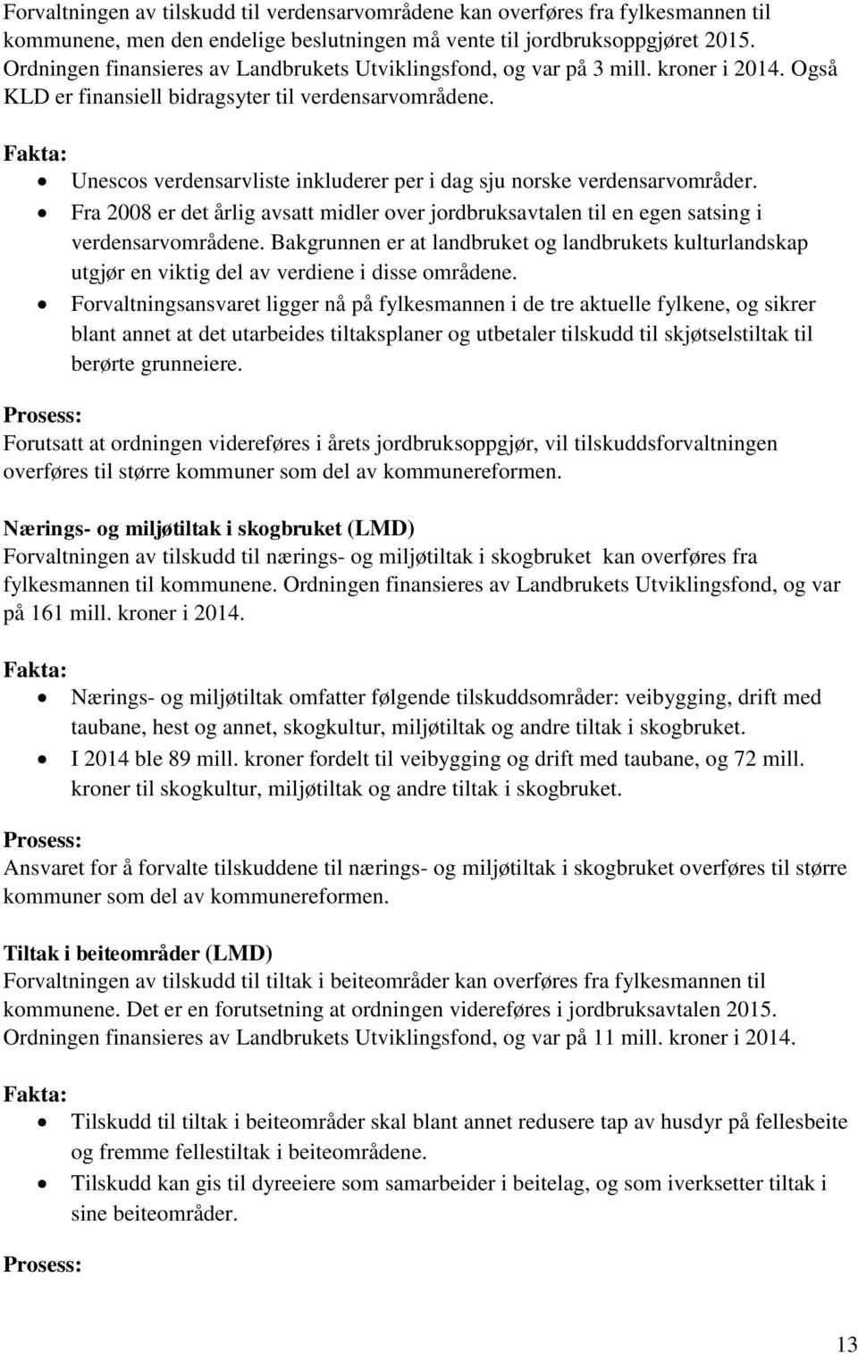 Unescos verdensarvliste inkluderer per i dag sju norske verdensarvområder. Fra 2008 er det årlig avsatt midler over jordbruksavtalen til en egen satsing i verdensarvområdene.