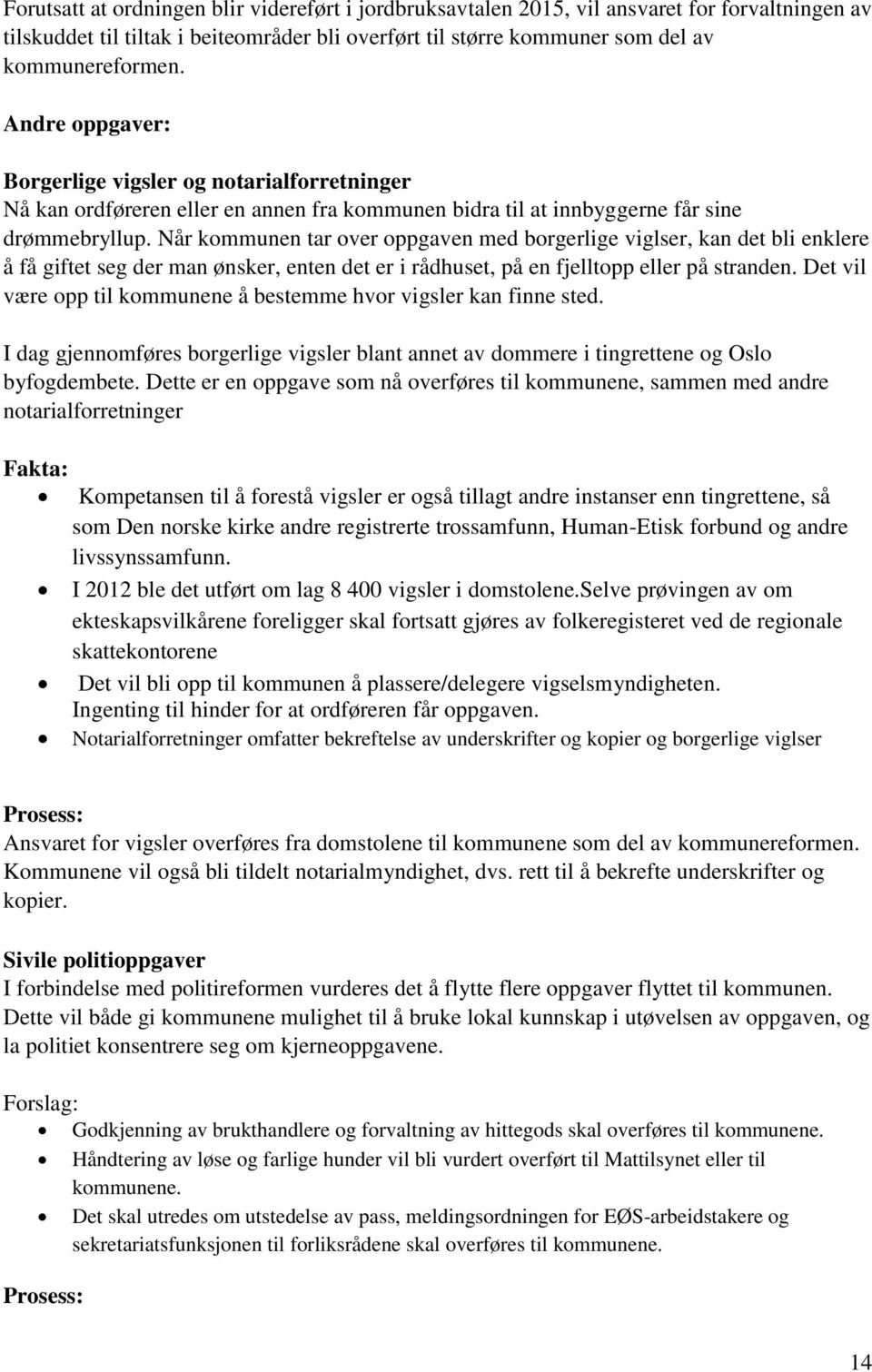 Når kommunen tar over oppgaven med borgerlige viglser, kan det bli enklere å få giftet seg der man ønsker, enten det er i rådhuset, på en fjelltopp eller på stranden.