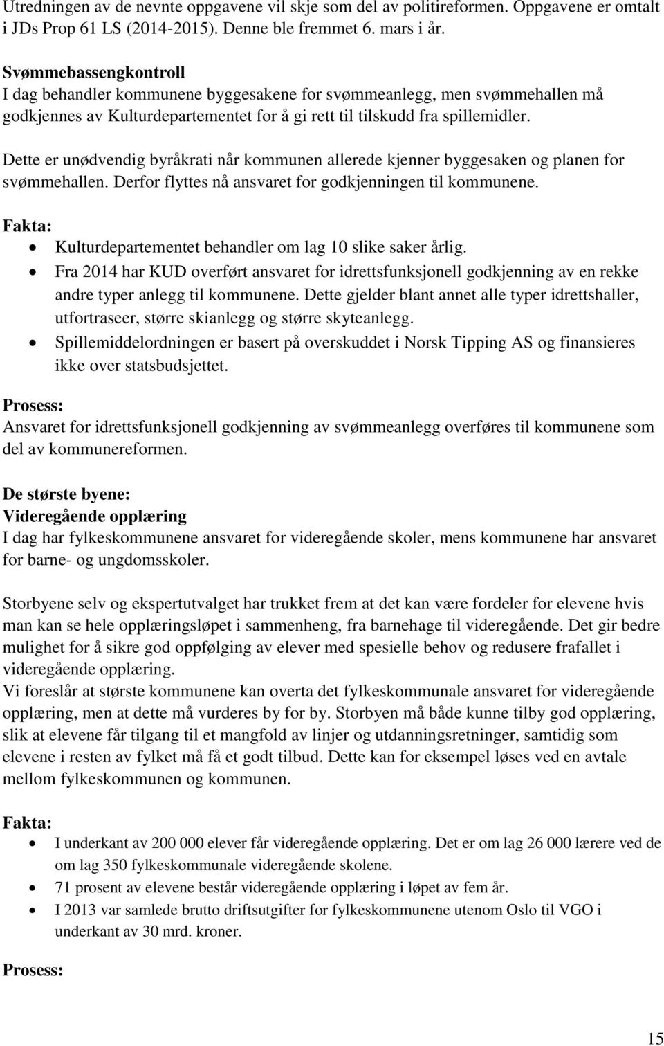 Dette er unødvendig byråkrati når kommunen allerede kjenner byggesaken og planen for svømmehallen. Derfor flyttes nå ansvaret for godkjenningen til kommunene.