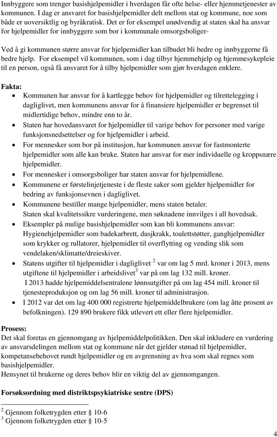 Det er for eksempel unødvendig at staten skal ha ansvar for hjelpemidler for innbyggere som bor i kommunale omsorgsboliger- Ved å gi kommunen større ansvar for hjelpemidler kan tilbudet bli bedre og