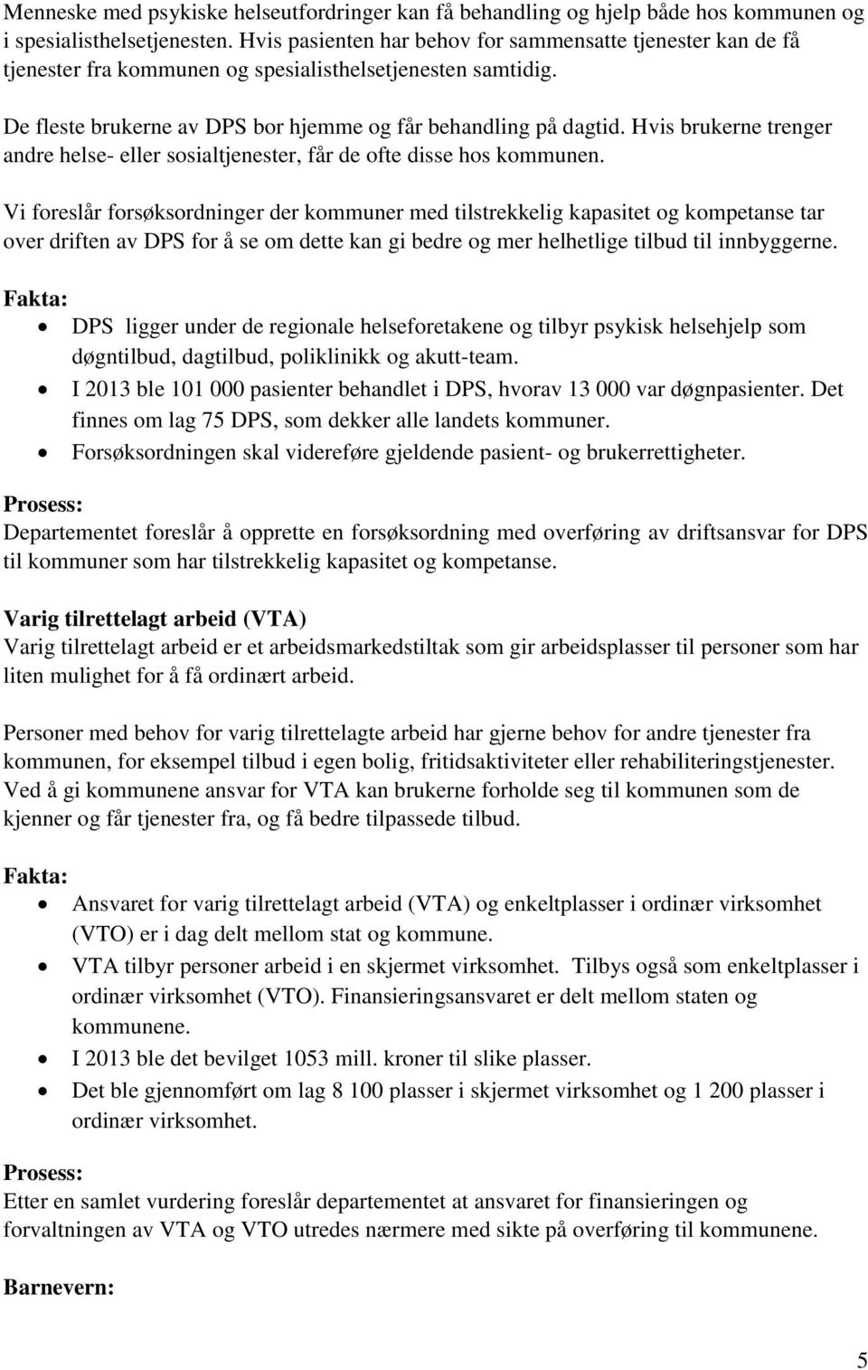 Hvis brukerne trenger andre helse- eller sosialtjenester, får de ofte disse hos kommunen.