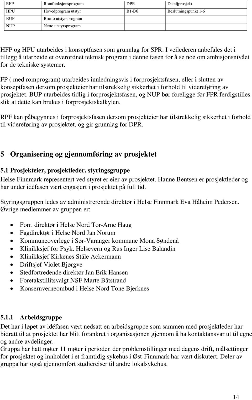 FP ( med romprogram) utarbeides innledningsvis i forprosjektsfasen, eller i slutten av konseptfasen dersom prosjekteier har tilstrekkelig sikkerhet i forhold til videreføring av prosjektet.