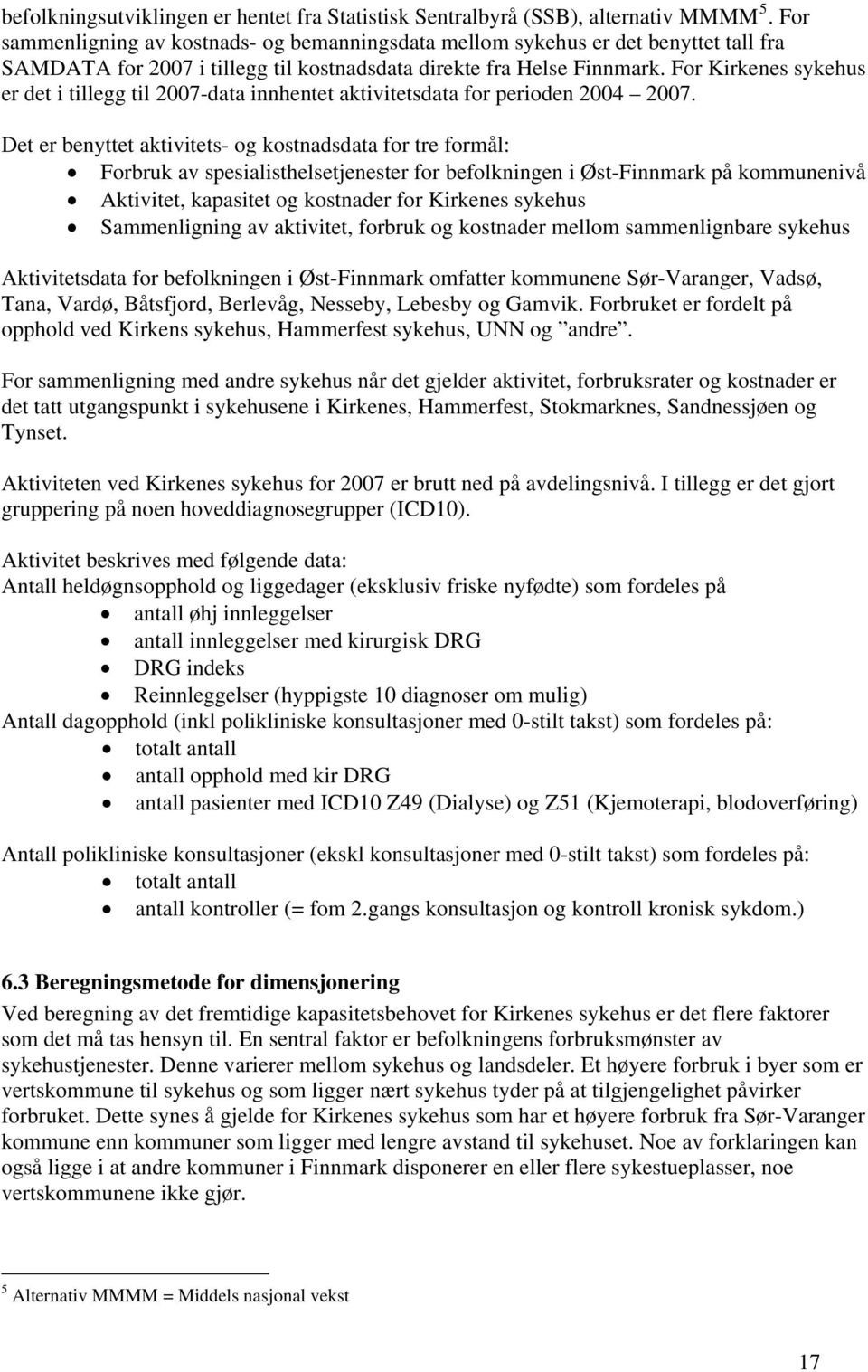 For Kirkenes sykehus er det i tillegg til 2007-data innhentet aktivitetsdata for perioden 2004 2007.