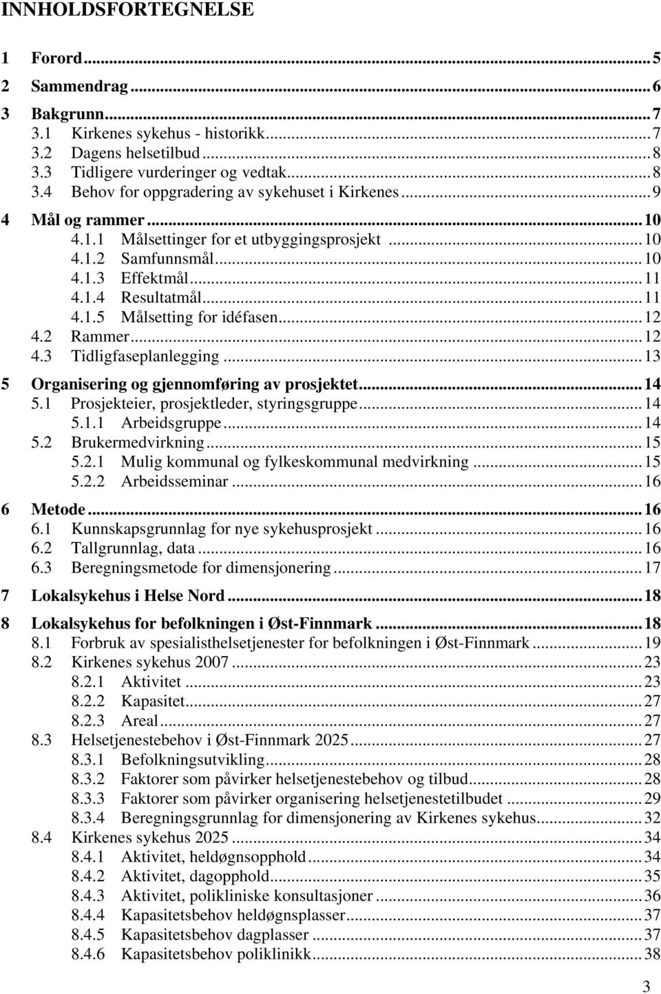 2 Rammer...12 4.3 Tidligfaseplanlegging...13 5 Organisering og gjennomføring av prosjektet...14 5.1 Prosjekteier, prosjektleder, styringsgruppe...14 5.1.1 Arbeidsgruppe...14 5.2 Brukermedvirkning.