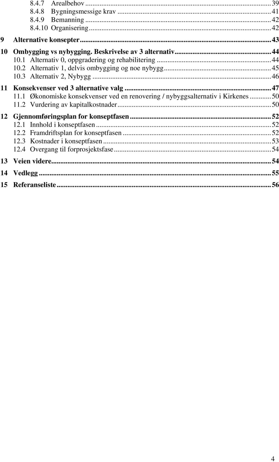 ..47 11.1 Økonomiske konsekvenser ved en renovering / nybyggsalternativ i Kirkenes...50 11.2 Vurdering av kapitalkostnader...50 12 Gjennomføringsplan for konseptfasen...52 12.