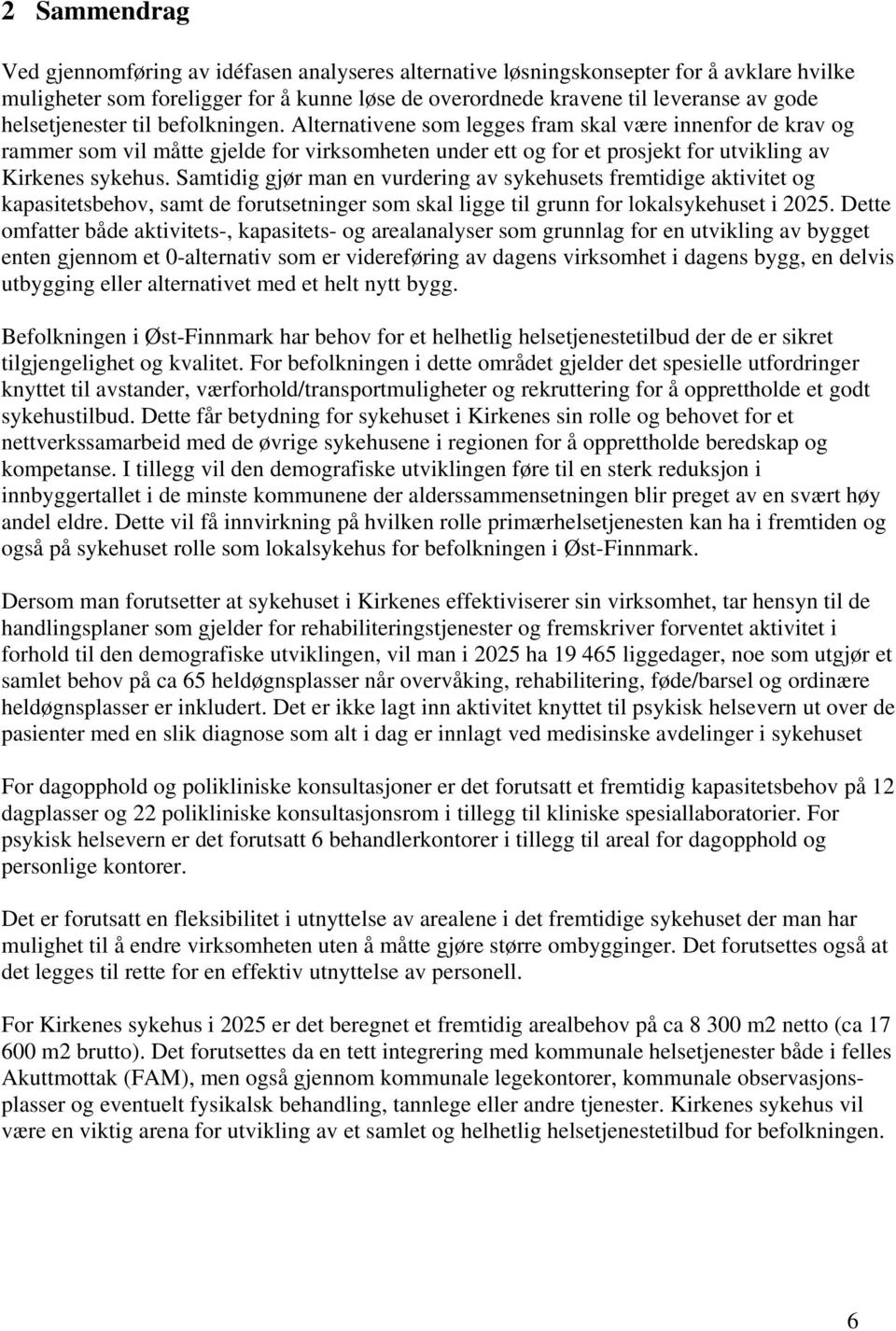 Alternativene som legges fram skal være innenfor de krav og rammer som vil måtte gjelde for virksomheten under ett og for et prosjekt for utvikling av Kirkenes sykehus.