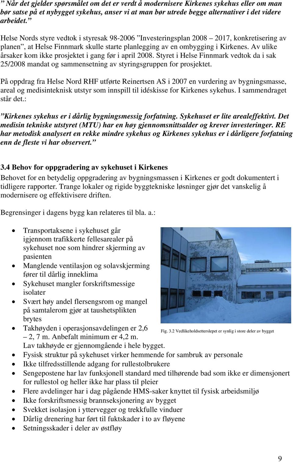 Av ulike årsaker kom ikke prosjektet i gang før i april 2008. Styret i Helse Finnmark vedtok da i sak 25/2008 mandat og sammensetning av styringsgruppen for prosjektet.