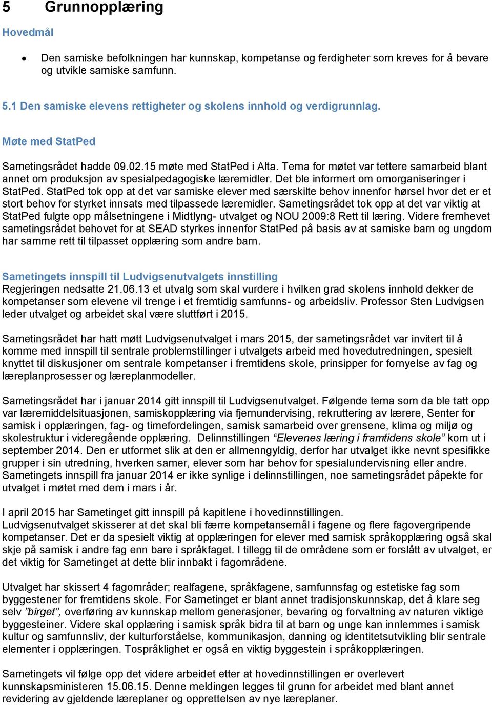 Tema for møtet var tettere samarbeid blant annet om produksjon av spesialpedagogiske læremidler. Det ble informert om omorganiseringer i StatPed.