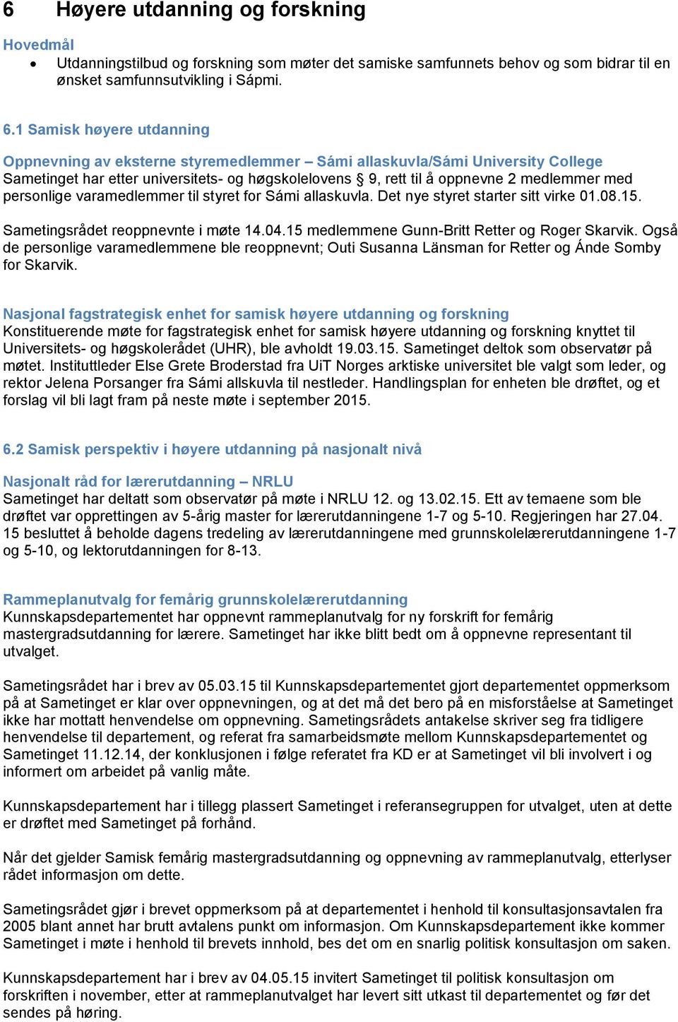 personlige varamedlemmer til styret for Sámi allaskuvla. Det nye styret starter sitt virke 01.08.15. Sametingsrådet reoppnevnte i møte 14.04.15 medlemmene Gunn-Britt Retter og Roger Skarvik.