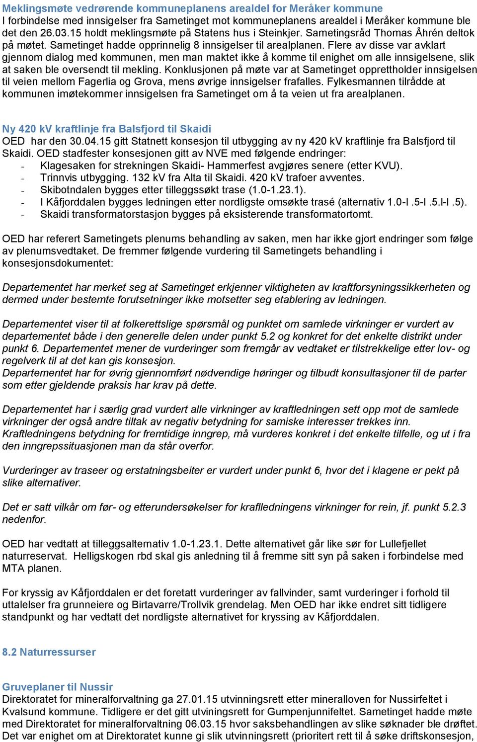 Flere av disse var avklart gjennom dialog med kommunen, men man maktet ikke å komme til enighet om alle innsigelsene, slik at saken ble oversendt til mekling.