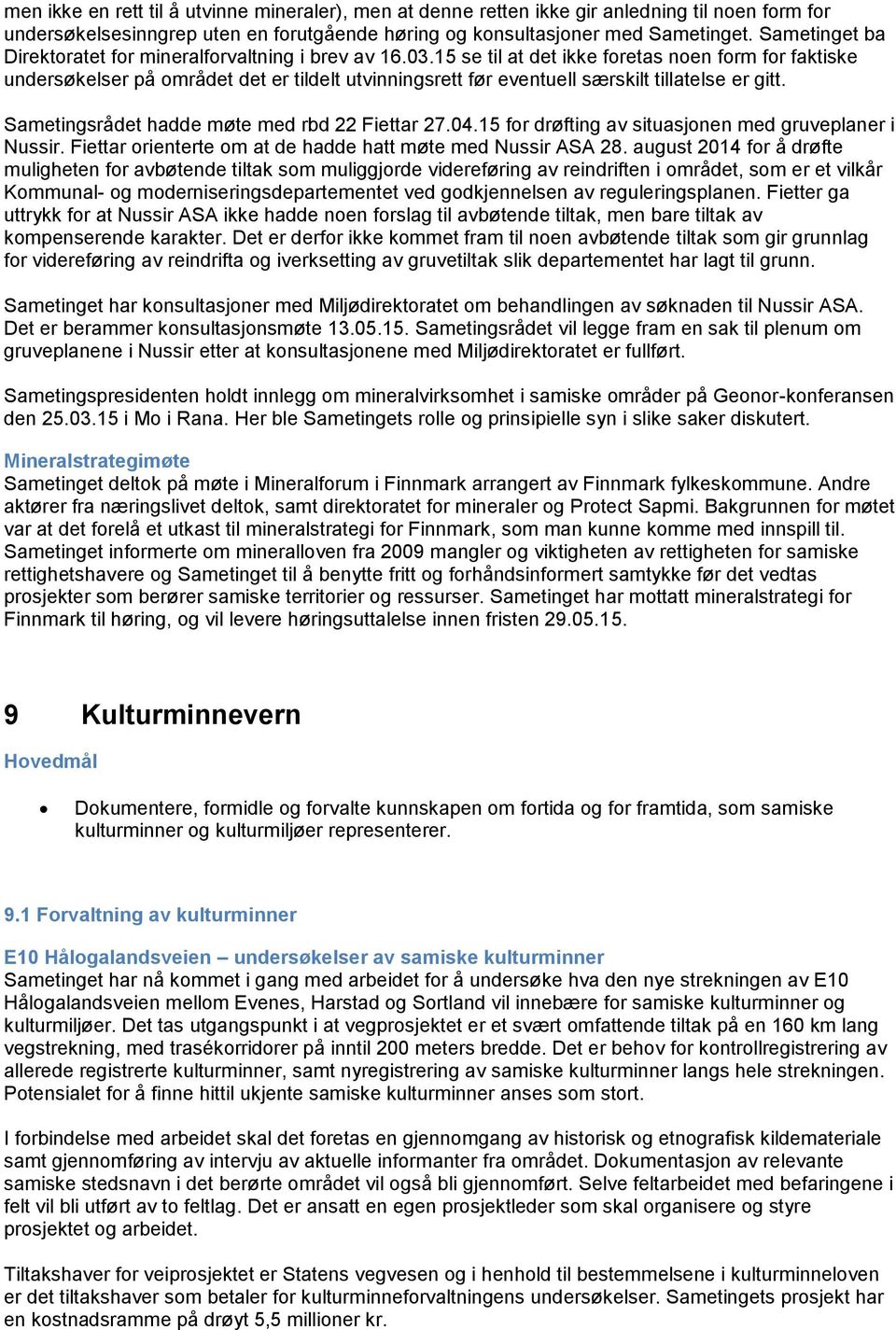 15 se til at det ikke foretas noen form for faktiske undersøkelser på området det er tildelt utvinningsrett før eventuell særskilt tillatelse er gitt. Sametingsrådet hadde møte med rbd 22 Fiettar 27.