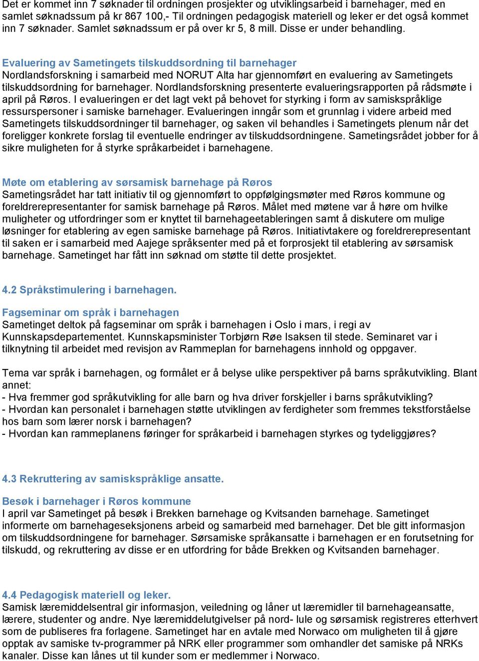 Evaluering av Sametingets tilskuddsordning til barnehager Nordlandsforskning i samarbeid med NORUT Alta har gjennomført en evaluering av Sametingets tilskuddsordning for barnehager.