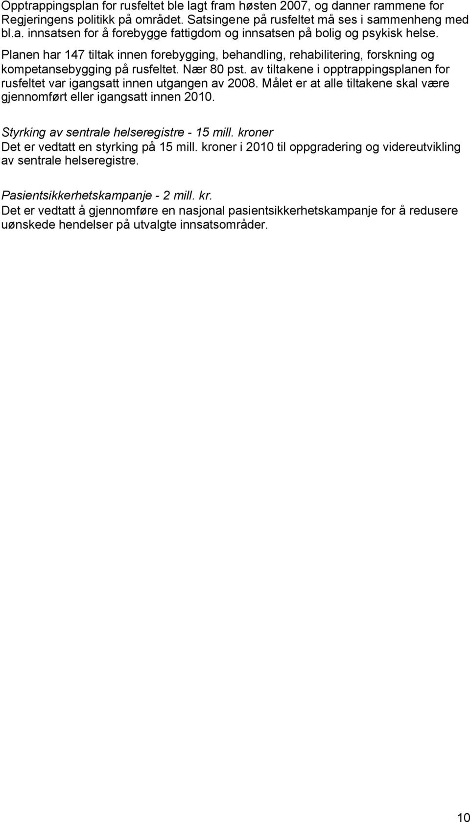 av tiltakene i opptrappingsplanen for rusfeltet var igangsatt innen utgangen av 2008. Målet er at alle tiltakene skal være gjennomført eller igangsatt innen 2010.