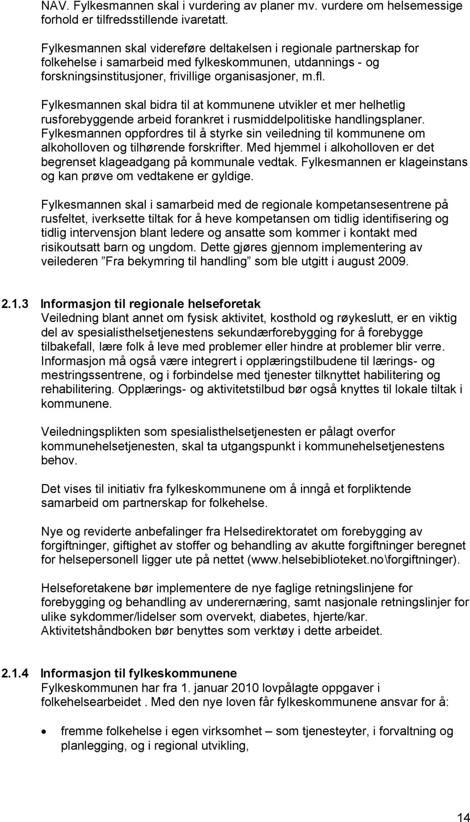 Fylkesmannen skal bidra til at kommunene utvikler et mer helhetlig rusforebyggende arbeid forankret i rusmiddelpolitiske handlingsplaner.