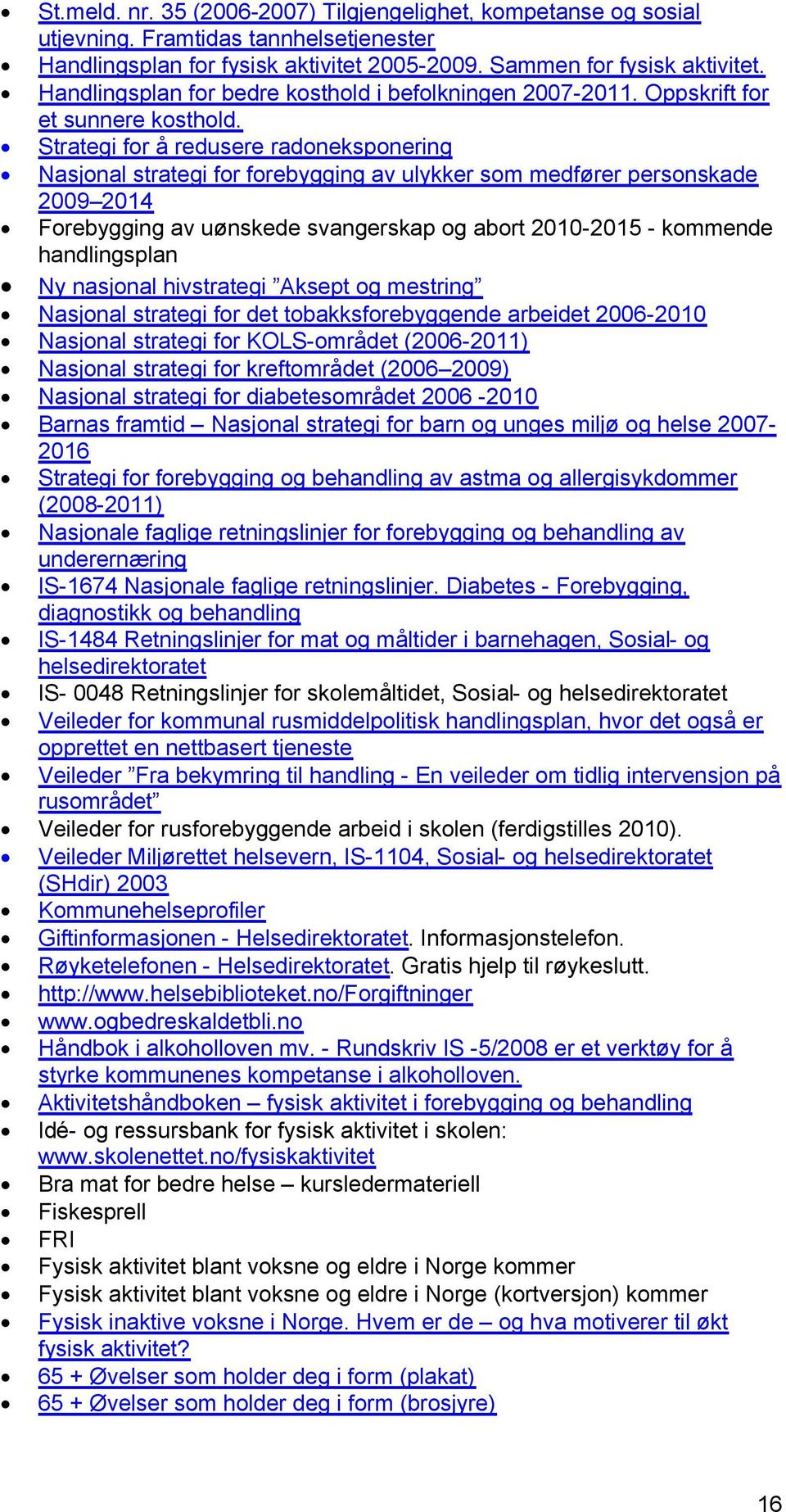 Strategi for å redusere radoneksponering Nasjonal strategi for forebygging av ulykker som medfører personskade 2009 2014 Forebygging av uønskede svangerskap og abort 2010-2015 - kommende