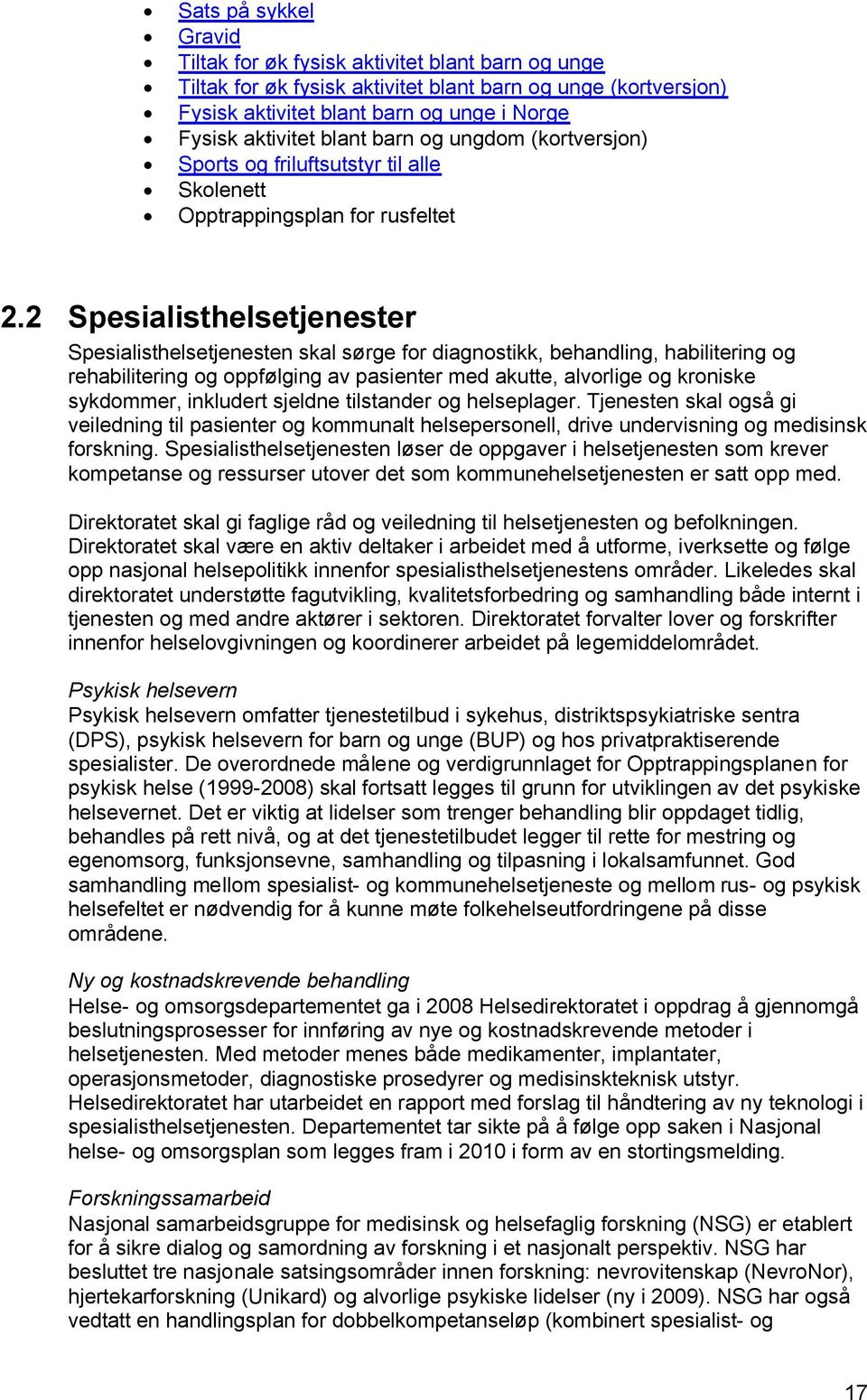 2 Spesialisthelsetjenester Spesialisthelsetjenesten skal sørge for diagnostikk, behandling, habilitering og rehabilitering og oppfølging av pasienter med akutte, alvorlige og kroniske sykdommer,