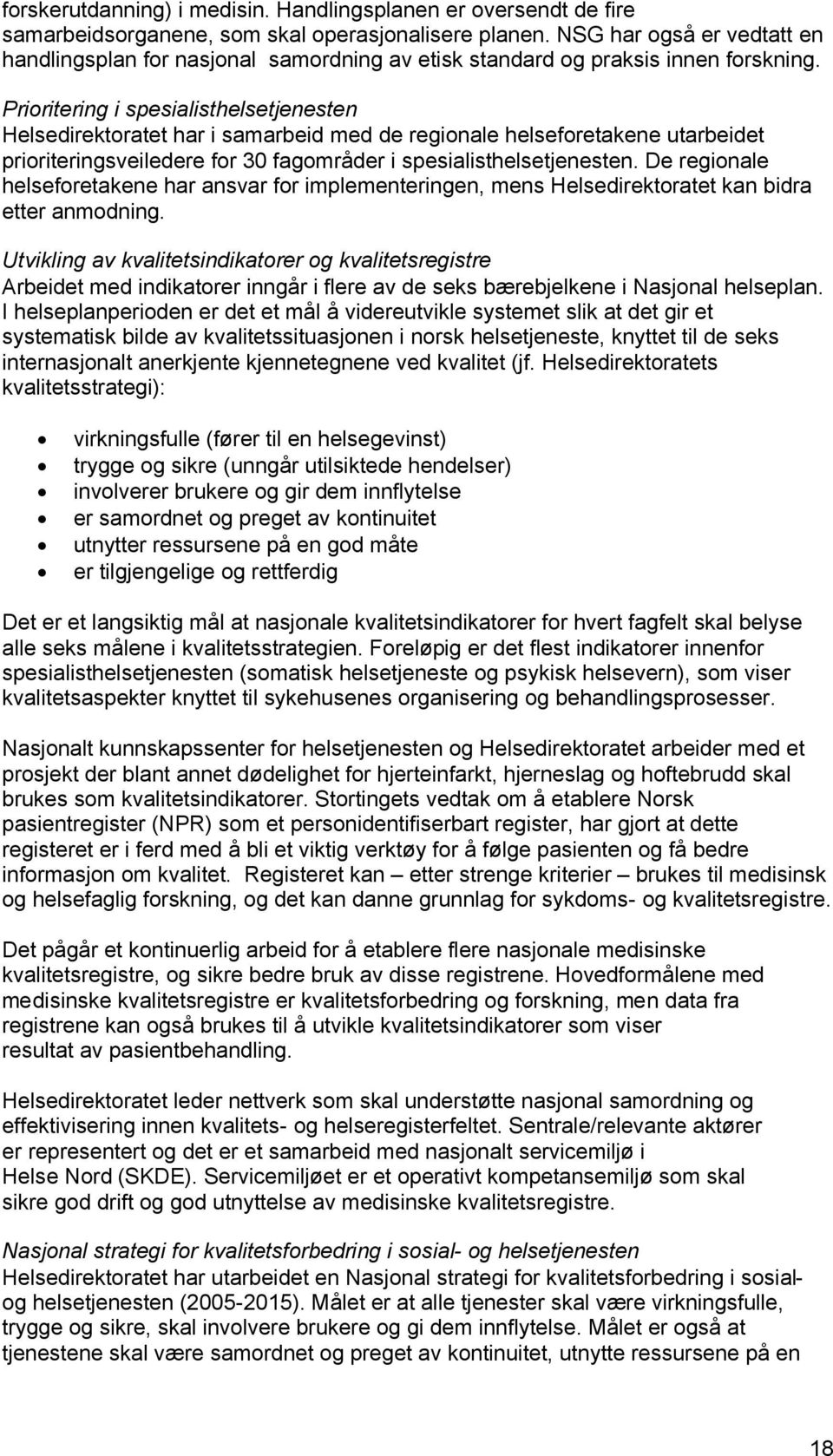 Prioritering i spesialisthelsetjenesten Helsedirektoratet har i samarbeid med de regionale helseforetakene utarbeidet prioriteringsveiledere for 30 fagområder i spesialisthelsetjenesten.