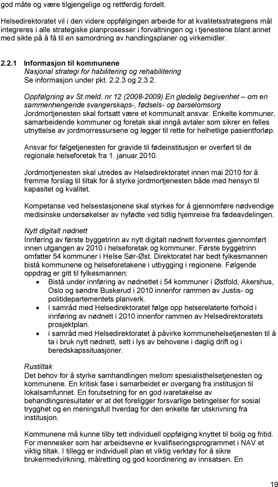 en samordning av handlingsplaner og virkemidler. 2.2.1 Informasjon til kommunene Nasjonal strategi for habilitering og rehabilitering Se informasjon under pkt. 2.2.3 og 2.3.2. Oppfølgning av St.meld.