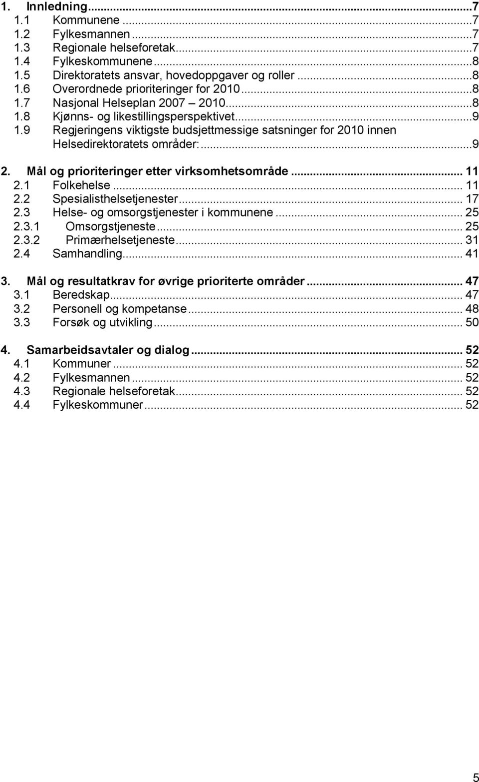 Mål og prioriteringer etter virksomhetsområde... 11 2.1 Folkehelse... 11 2.2 Spesialisthelsetjenester... 17 2.3 Helse- og omsorgstjenester i kommunene... 25 2.3.1 Omsorgstjeneste... 25 2.3.2 Primærhelsetjeneste.