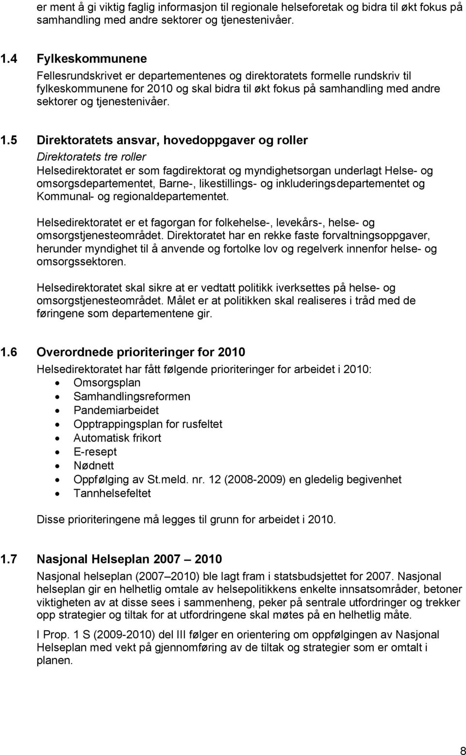 1.5 Direktoratets ansvar, hovedoppgaver og roller Direktoratets tre roller Helsedirektoratet er som fagdirektorat og myndighetsorgan underlagt Helse- og omsorgsdepartementet, Barne-, likestillings-