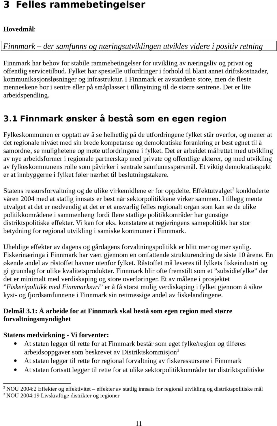 I Finnmark er avstandene store, men de fleste menneskene bor i sentre eller på småplasser i tilknytning til de større sentrene. Det er lite arbeidspendling. 3.