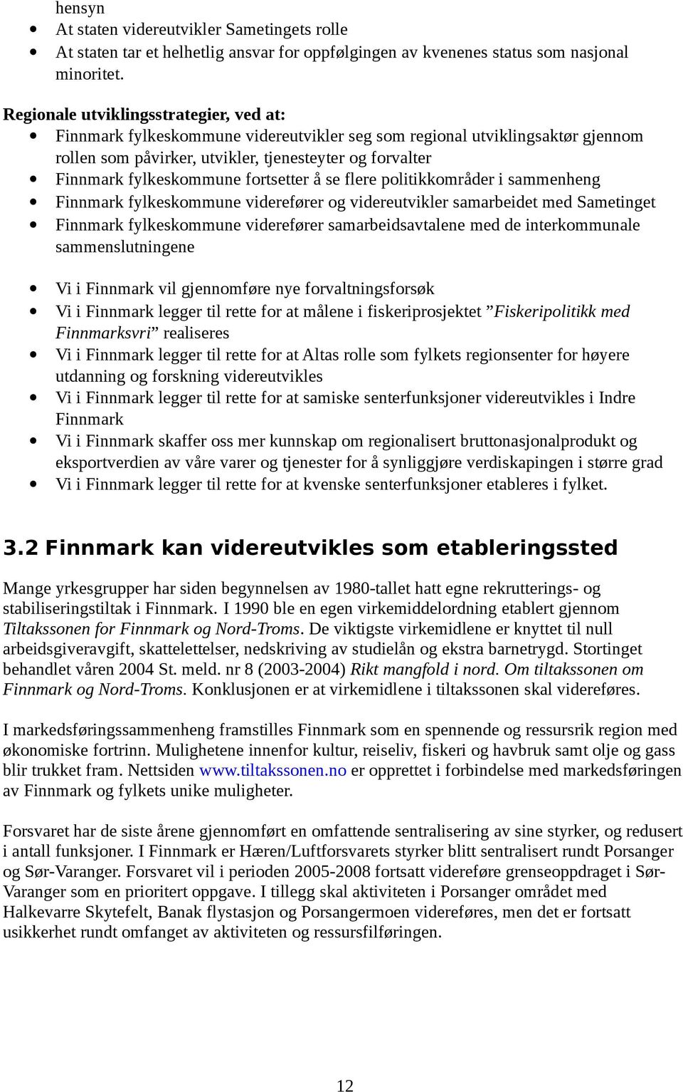 fortsetter å se flere politikkområder i sammenheng Finnmark fylkeskommune viderefører og videreutvikler samarbeidet med Sametinget Finnmark fylkeskommune viderefører samarbeidsavtalene med de