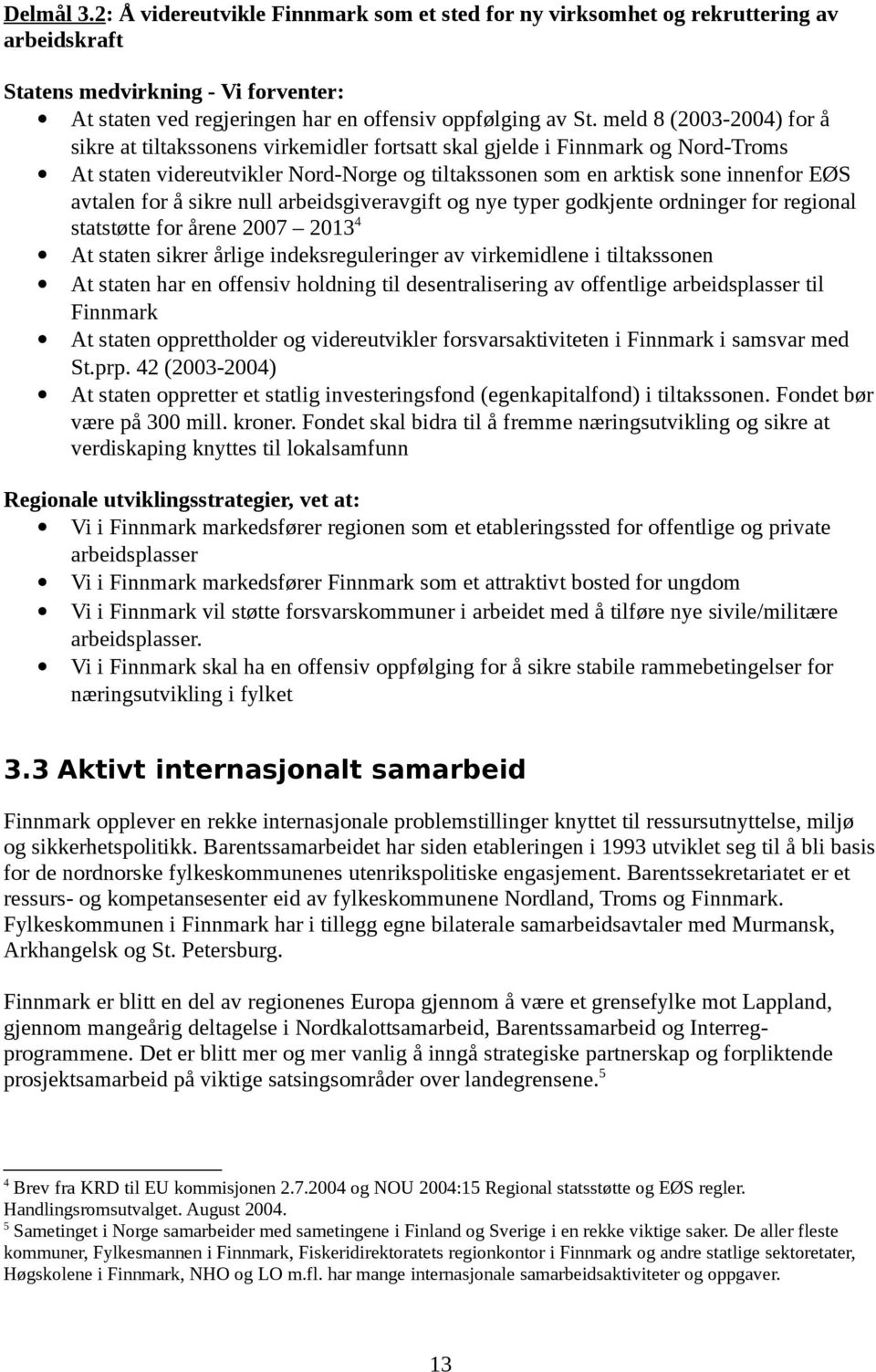 for å sikre null arbeidsgiveravgift og nye typer godkjente ordninger for regional statstøtte for årene 2007 2013 4 At staten sikrer årlige indeksreguleringer av virkemidlene i tiltakssonen At staten