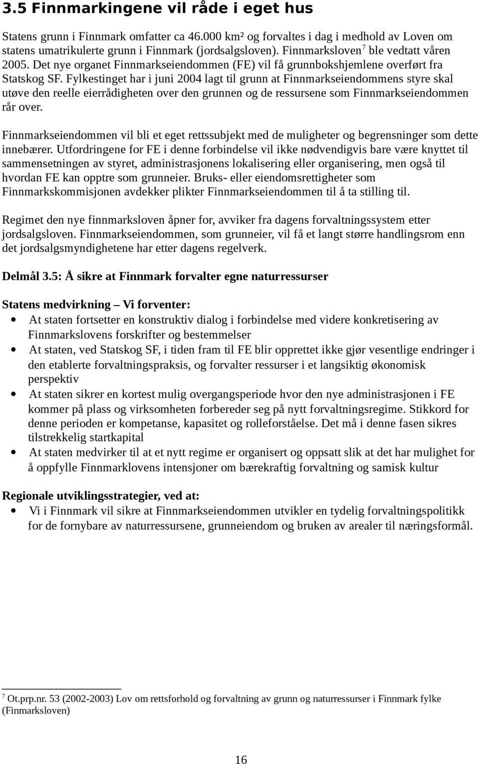 Fylkestinget har i juni 2004 lagt til grunn at Finnmarkseiendommens styre skal utøve den reelle eierrådigheten over den grunnen og de ressursene som Finnmarkseiendommen rår over.