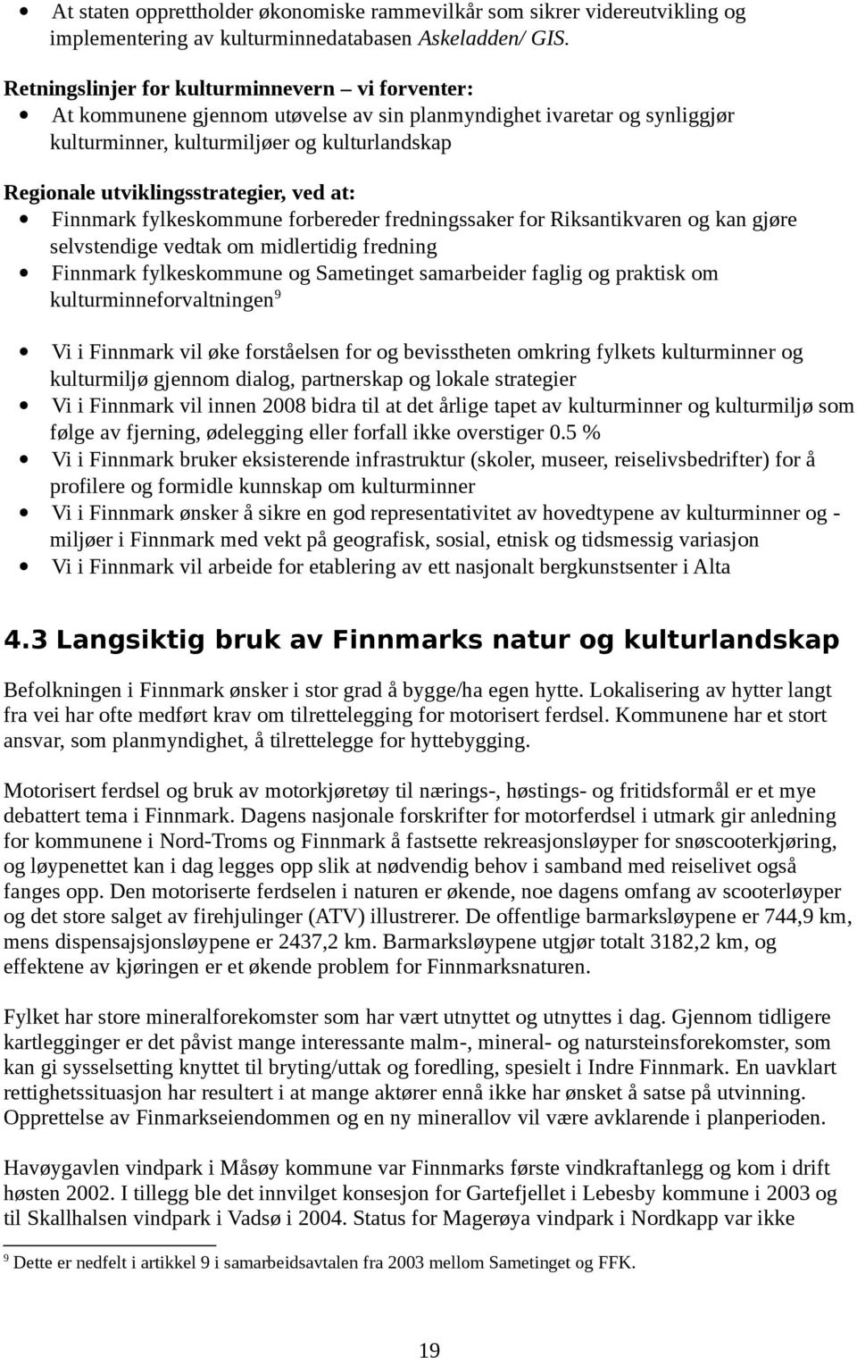 utviklingsstrategier, ved at: Finnmark fylkeskommune forbereder fredningssaker for Riksantikvaren og kan gjøre selvstendige vedtak om midlertidig fredning Finnmark fylkeskommune og Sametinget