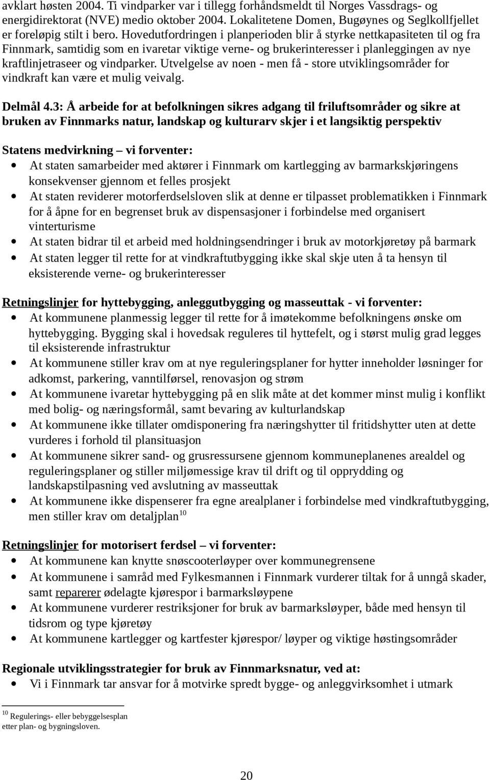 Hovedutfordringen i planperioden blir å styrke nettkapasiteten til og fra Finnmark, samtidig som en ivaretar viktige verne- og brukerinteresser i planleggingen av nye kraftlinjetraseer og vindparker.