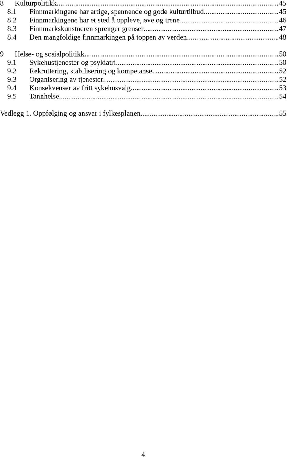 ..48 9 Helse- og sosialpolitikk...50 9.1 Sykehustjenester og psykiatri...50 9.2 Rekruttering, stabilisering og kompetanse...52 9.