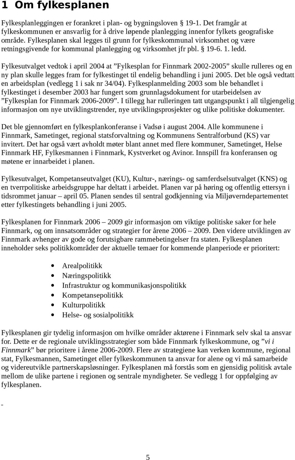 Fylkesutvalget vedtok i april 2004 at Fylkesplan for Finnmark 2002-2005 skulle rulleres og en ny plan skulle legges fram for fylkestinget til endelig behandling i juni 2005.