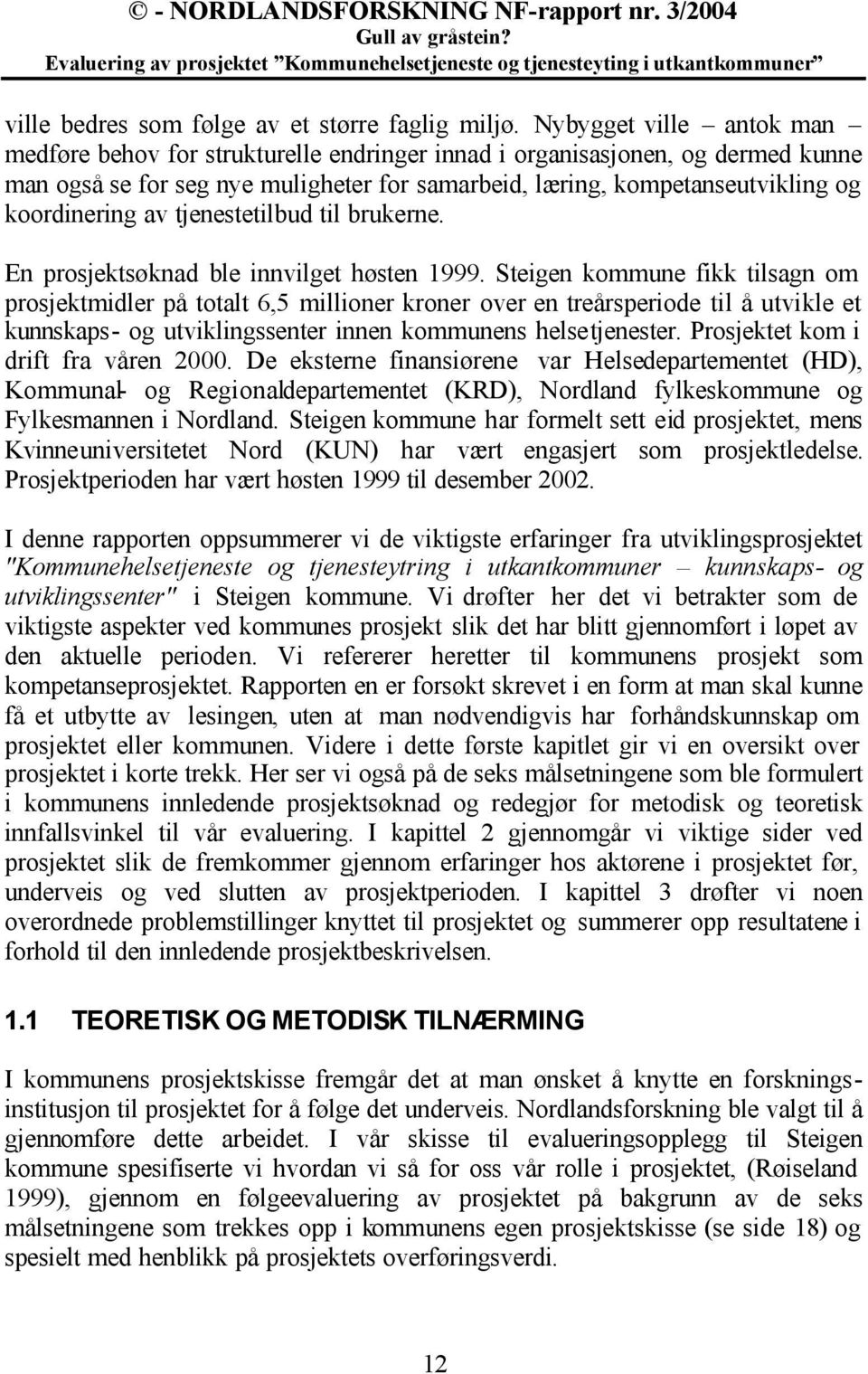 av tjenestetilbud til brukerne. En prosjektsøknad ble innvilget høsten 1999.