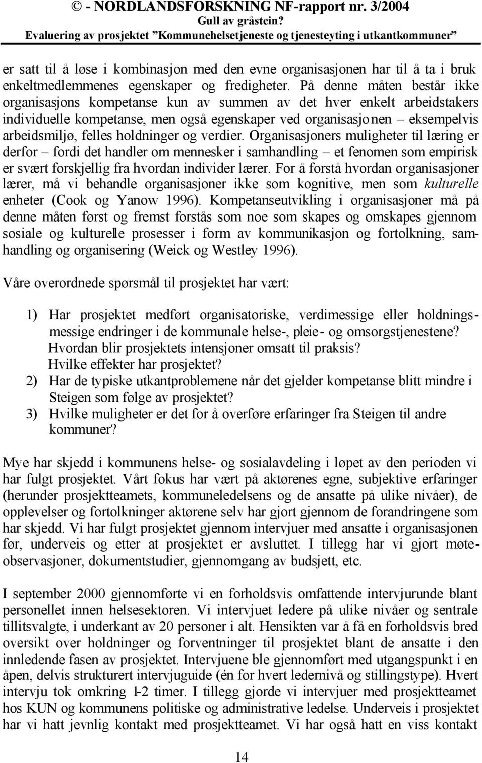 holdninger og verdier. Organisasjoners muligheter til læring er derfor fordi det handler om mennesker i samhandling et fenomen som empirisk er svært forskjellig fra hvordan individer lærer.