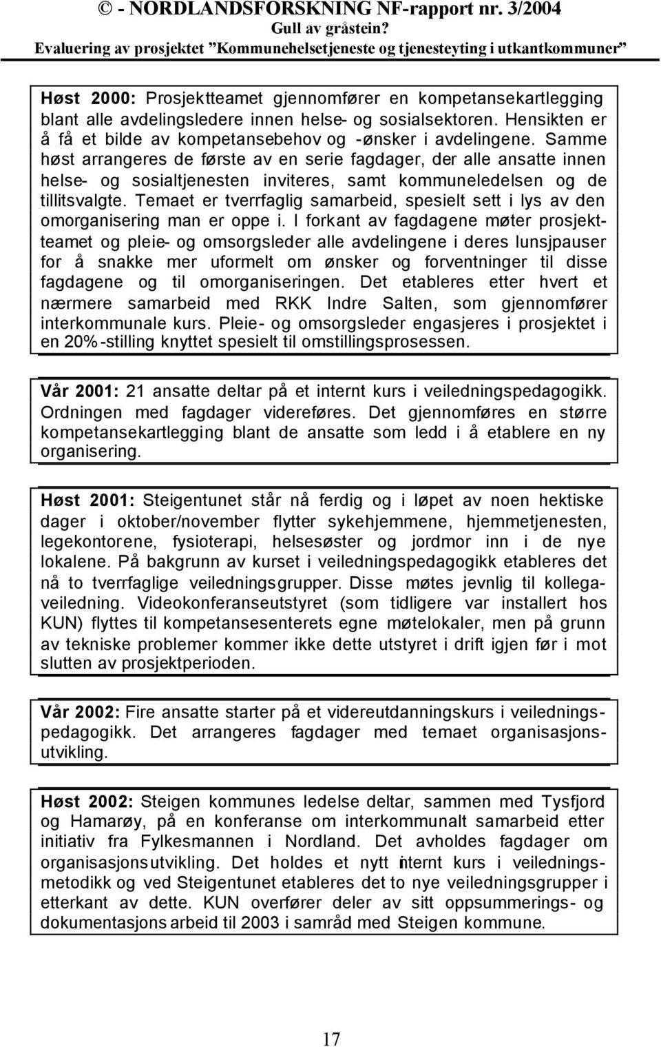 Temaet er tverrfaglig samarbeid, spesielt sett i lys av den omorganisering man er oppe i.