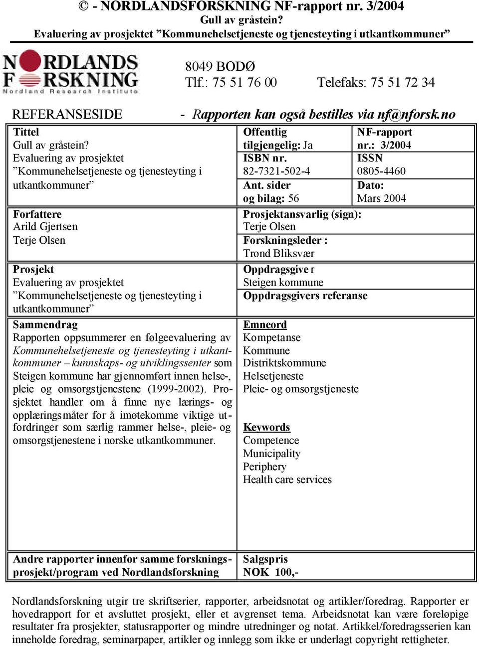 sider og bilag: 56 Forfattere Prosjektansvarlig (sign): Arild Gjertsen Terje Olsen Terje Olsen Forskningsleder : Trond Bliksvær Prosjekt Oppdragsgive r Evaluering av prosjektet Kommunehelsetjeneste