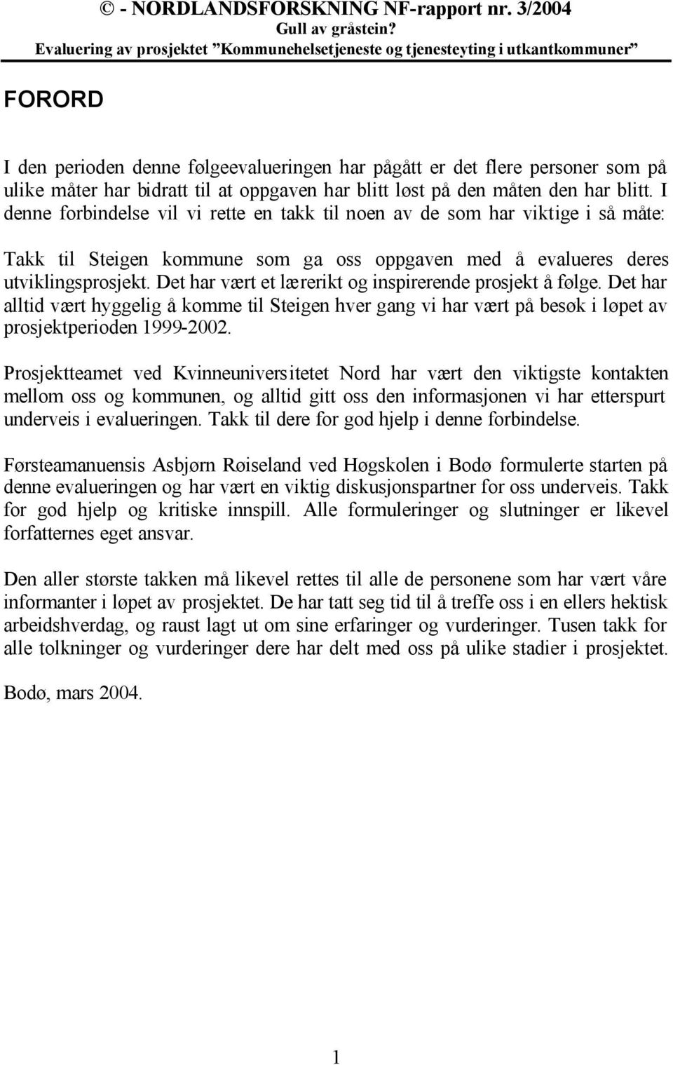 Det har vært et lærerikt og inspirerende prosjekt å følge. Det har alltid vært hyggelig å komme til Steigen hver gang vi har vært på besøk i løpet av prosjektperioden 1999-2002.