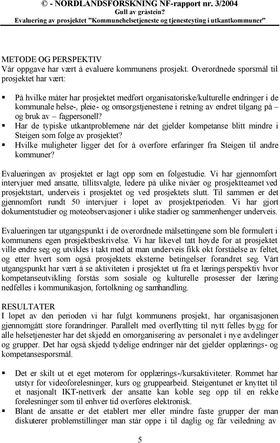 tilgang på og bruk av fagpersonell? Har de typiske utkantproblemene når det gjelder kompetanse blitt mindre i Steigen som følge av prosjektet?