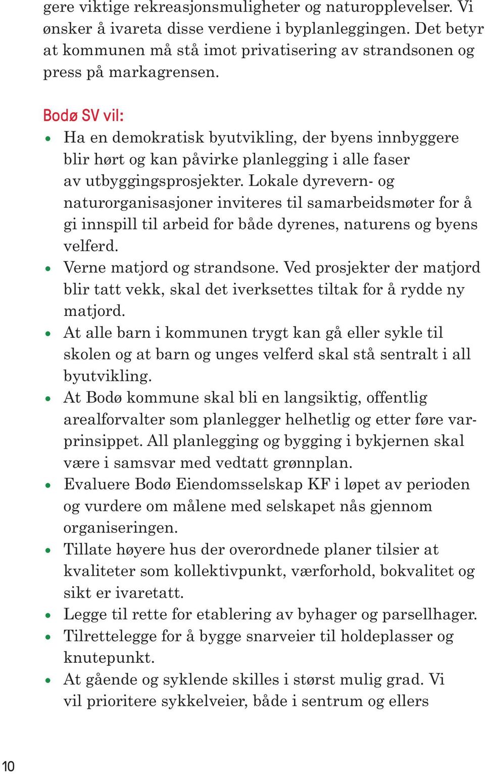 Lokale dyrevern- og naturorganisasjoner inviteres til samarbeidsmøter for å gi innspill til arbeid for både dyrenes, naturens og byens velferd. Verne matjord og strandsone.