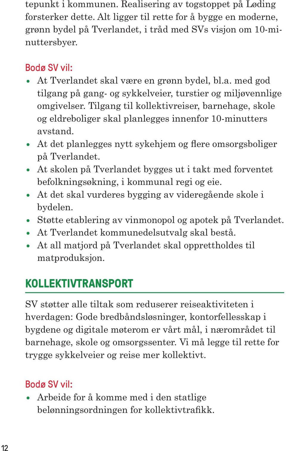 Tilgang til kollektivreiser, barnehage, skole og eldreboliger skal planlegges innenfor 10-minutters avstand. At det planlegges nytt sykehjem og flere omsorgsboliger på Tverlandet.