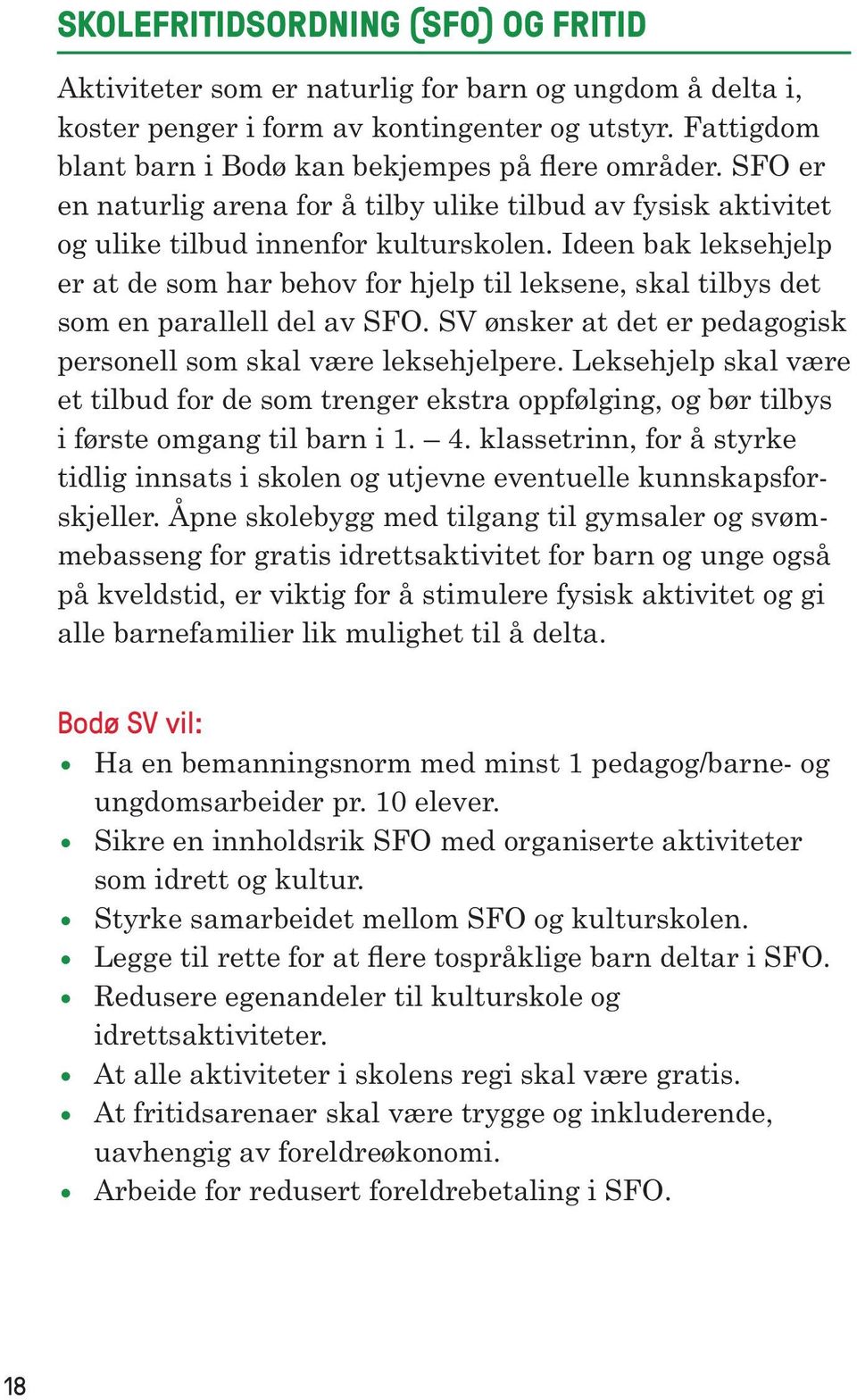 Ideen bak leksehjelp er at de som har behov for hjelp til leksene, skal tilbys det som en parallell del av SFO. SV ønsker at det er pedagogisk personell som skal være leksehjelpere.