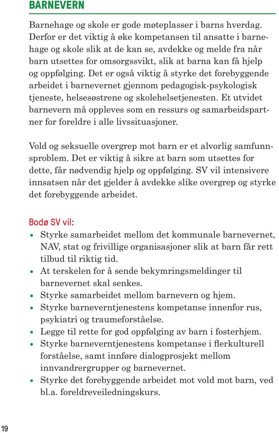 Det er også viktig å styrke det forebyggende arbeidet i barnevernet gjennom pedagogisk-psykologisk tjeneste, helsesøstrene og skolehelsetjenesten.