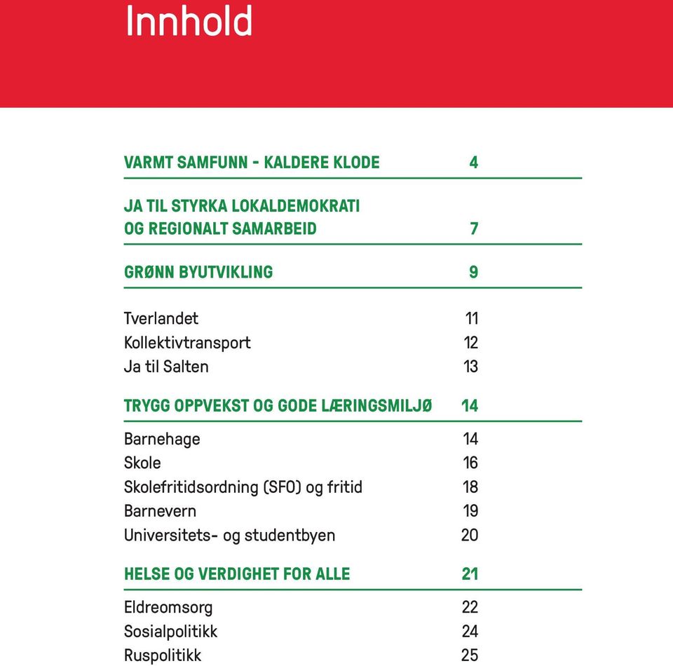 LÆRINGSMILJØ 14 Barnehage 14 Skole 16 Skolefritidsordning (SFO) og fritid 18 Barnevern 19